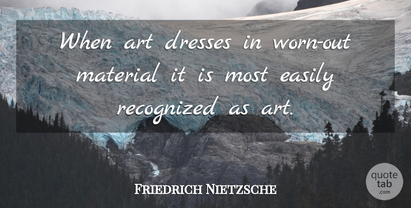 Friedrich Nietzsche Quote About Art, Dresses, Worn: When Art Dresses In Worn...