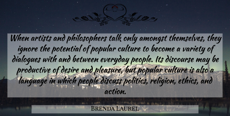 Brenda Laurel Quote About Artist, People, Everyday: When Artists And Philosophers Talk...