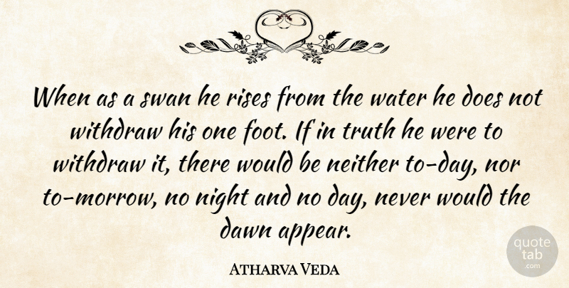 Atharva Veda Quote About Dawn, Neither, Night, Nor, Rises: When As A Swan He...