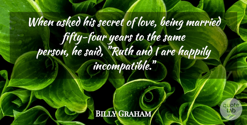 Billy Graham Quote About Marriage, Love Is, Years: When Asked His Secret Of...