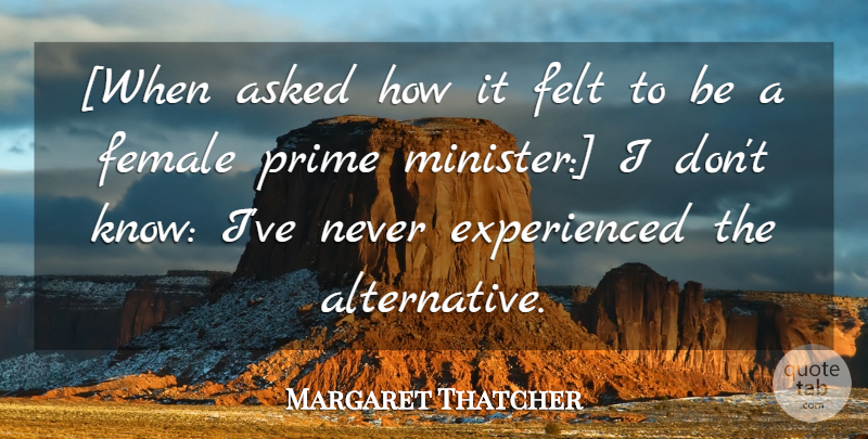 Margaret Thatcher Quote About Alternatives, Female, Ministers: When Asked How It Felt...