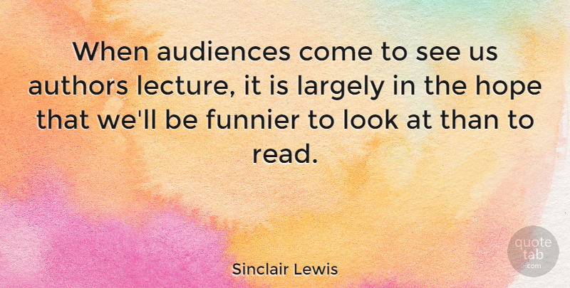 Sinclair Lewis Quote About Lectures, Looks, Audience: When Audiences Come To See...