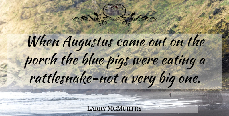 Larry McMurtry Quote About Blue, Came, Eating, Pigs, Porch: When Augustus Came Out On...