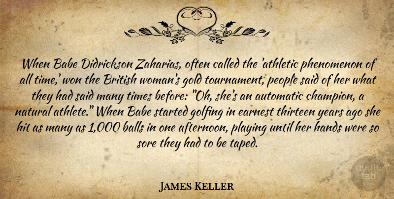 James Keller Quote About Athlete, Hands, Years: When Babe Didrickson Zaharias Often...