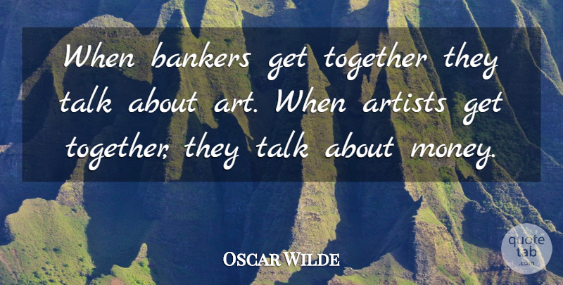 Oscar Wilde Quote About Art, Together, Bankers: When Bankers Get Together They...