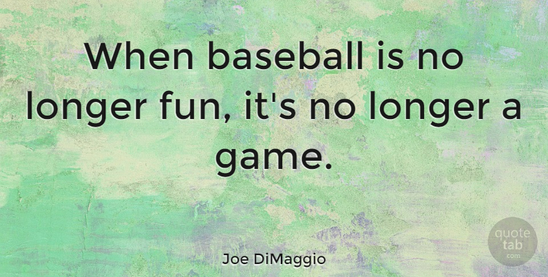 Joe DiMaggio Quote About Sports, Baseball, Fun: When Baseball Is No Longer...