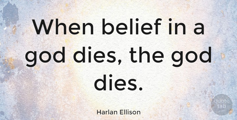 Harlan Ellison Quote About Belief, Dies: When Belief In A God...