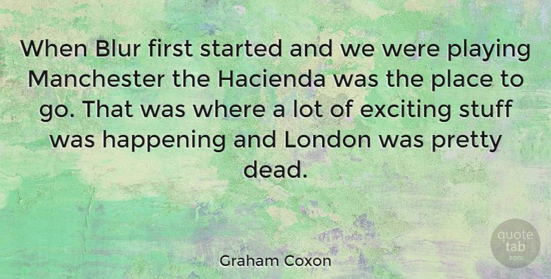 Graham Coxon Quote About London, Stuff, Places To Go: When Blur First Started And...