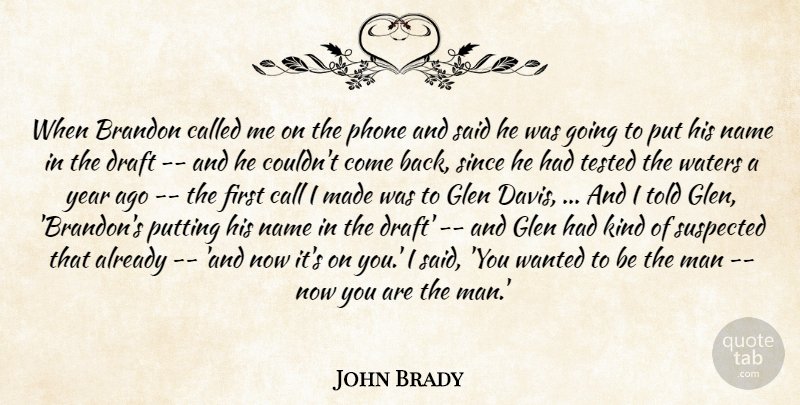 John Brady Quote About Call, Draft, Man, Name, Phone: When Brandon Called Me On...