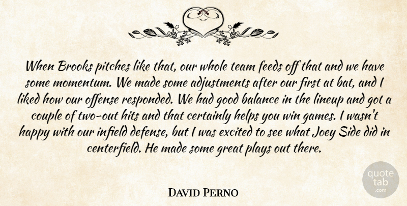 David Perno Quote About Balance, Brooks, Certainly, Couple, Excited: When Brooks Pitches Like That...