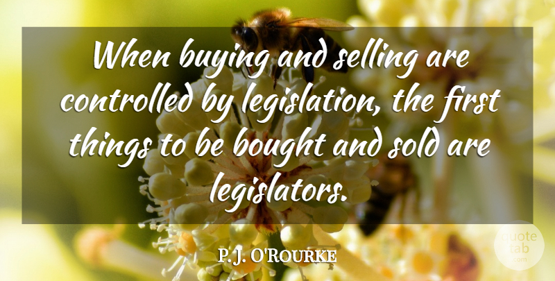 P. J. O'Rourke Quote About Witty, Funny Inspirational, Government: When Buying And Selling Are...