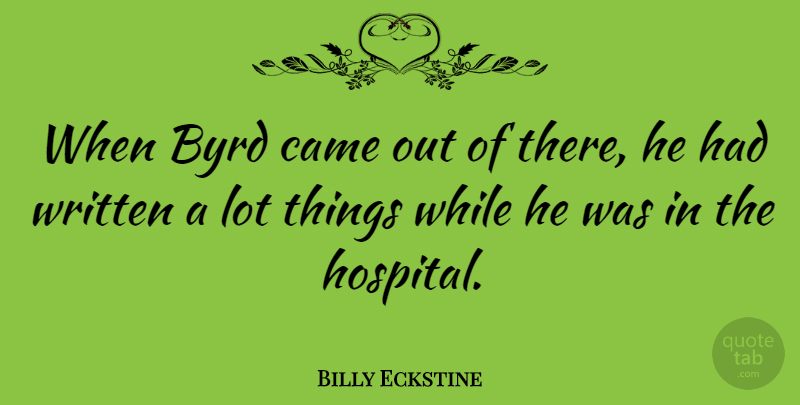 Billy Eckstine Quote About Hospitality, Hospitals, Written: When Byrd Came Out Of...