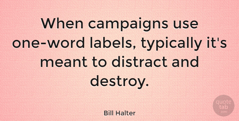 Bill Halter Quote About Distract, Meant: When Campaigns Use One Word...