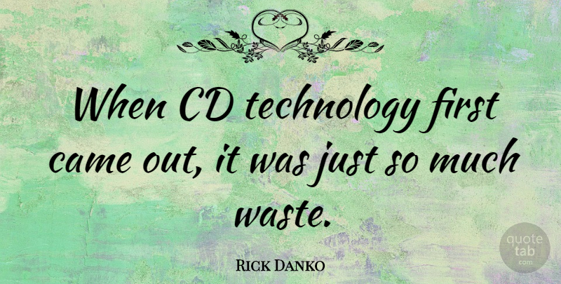 Rick Danko Quote About Technology, Cds, Waste: When Cd Technology First Came...