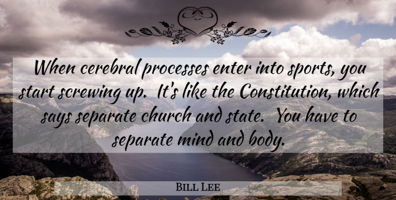 Bill Lee Quote About Sports, Mind, Church: When Cerebral Processes Enter Into...