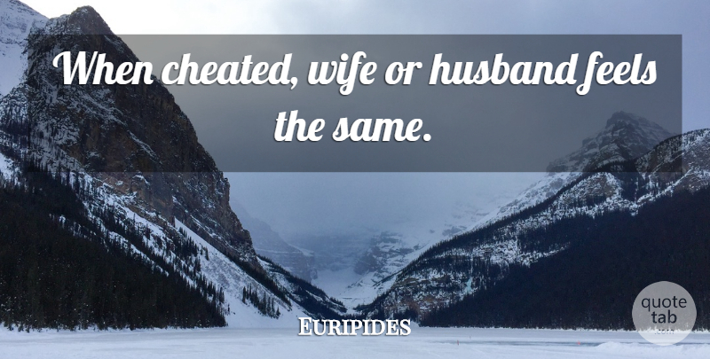 Euripides Quote About Husband, Wife, Cheated: When Cheated Wife Or Husband...