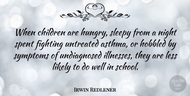 Irwin Redlener Quote About Children, School, Fighting: When Children Are Hungry Sleepy...