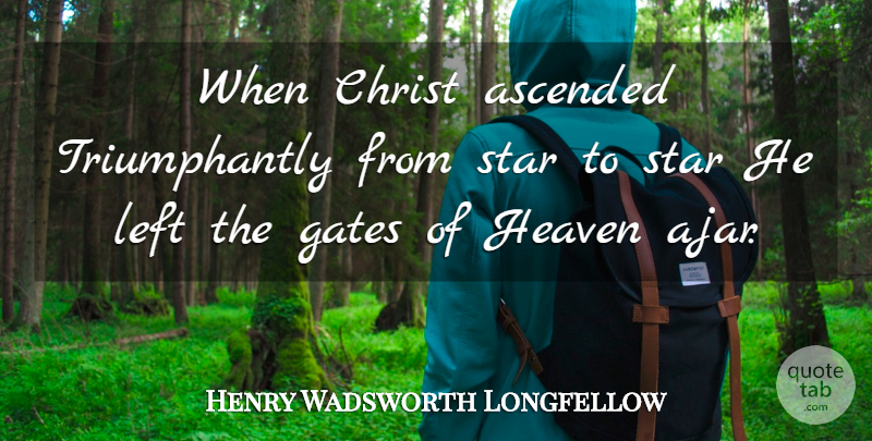Henry Wadsworth Longfellow Quote About Stars, Heaven, Christ: When Christ Ascended Triumphantly From...