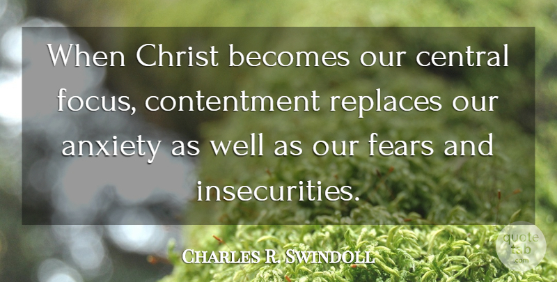 Charles R. Swindoll Quote About Christian, Anxiety, Focus: When Christ Becomes Our Central...