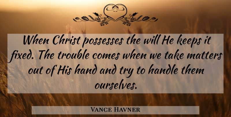 Vance Havner Quote About Christian, Hands, Trying: When Christ Possesses The Will...