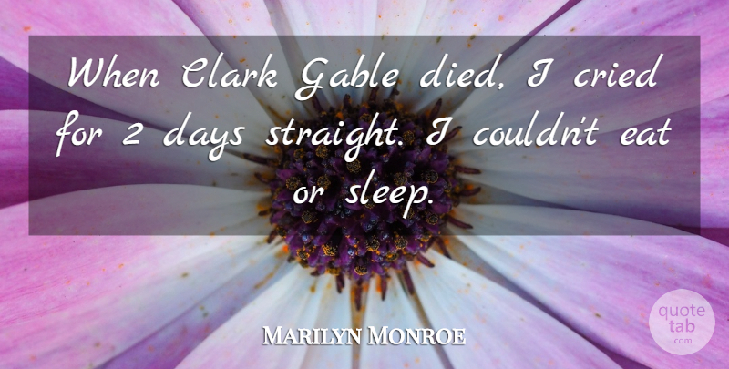Marilyn Monroe Quote About Sleep, Cried, Died: When Clark Gable Died I...