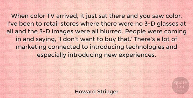 Howard Stringer Quote About Technology, Glasses, Introducing New: When Color Tv Arrived It...
