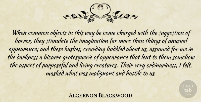 Algernon Blackwood Quote About Imagination, Darkness, Way: When Common Objects In This...