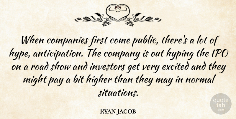 Ryan Jacob Quote About Bit, Companies, Company, Excited, Higher: When Companies First Come Public...