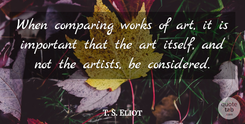 T. S. Eliot Quote About Art, Important, Importance: When Comparing Works Of Art...