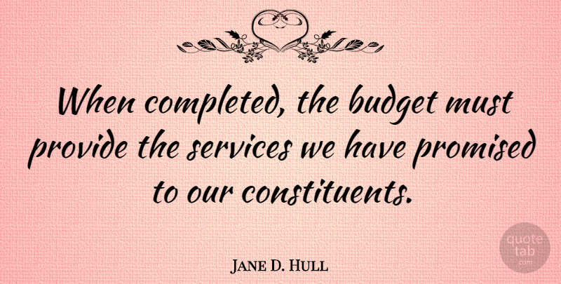 Jane D. Hull Quote About Constituents, Budgets: When Completed The Budget Must...