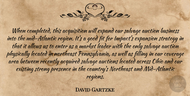 David Gartzke Quote About Acquired, Across, Area, Auction, Auctions: When Completed This Acquisition Will...
