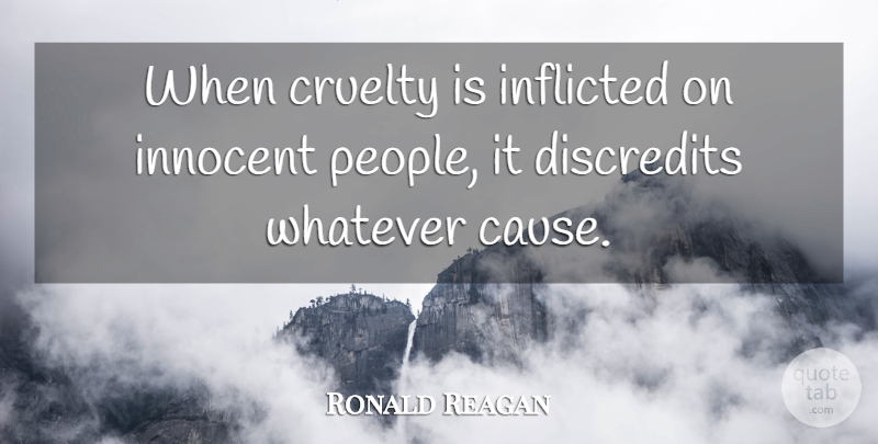 Ronald Reagan Quote About People, Causes, Innocent: When Cruelty Is Inflicted On...