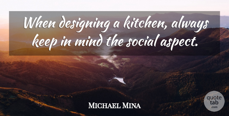 Michael Mina Quote About Design, Mind, Kitchen: When Designing A Kitchen Always...