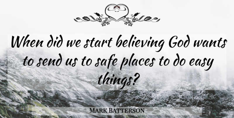 Mark Batterson Quote About Believe, Safe, Want: When Did We Start Believing...