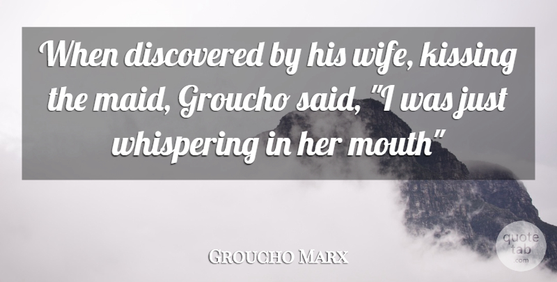 Groucho Marx Quote About Inspiration, Kissing, Wife: When Discovered By His Wife...