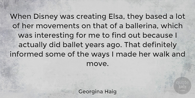 Georgina Haig Quote About Ballet, Based, Creating, Definitely, Disney: When Disney Was Creating Elsa...