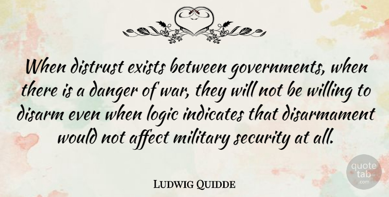 Ludwig Quidde Quote About Military, War, Government: When Distrust Exists Between Governments...