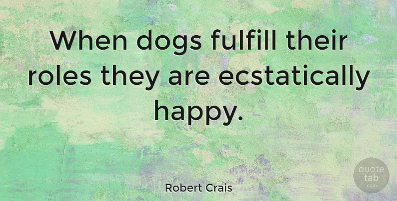 Robert Crais Quote About Dog, Roles: When Dogs Fulfill Their Roles...