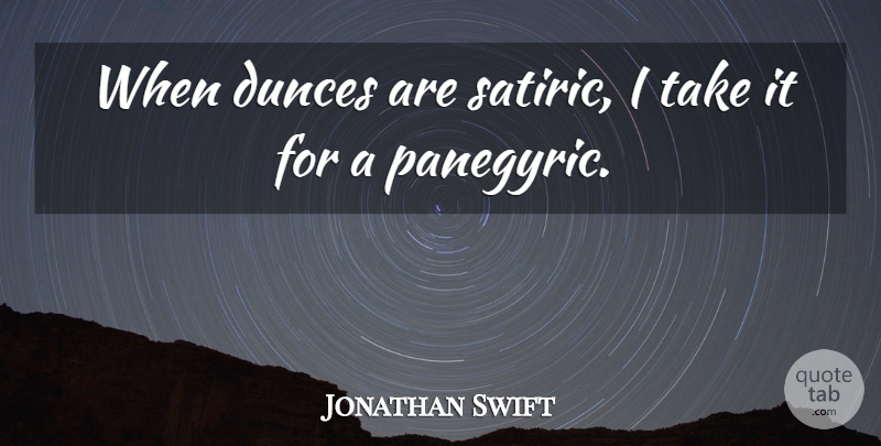 Jonathan Swift Quote About Satire, Dunces: When Dunces Are Satiric I...