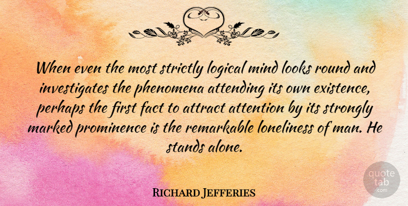 Richard Jefferies Quote About Alone, Attending, Attract, Fact, Logical: When Even The Most Strictly...