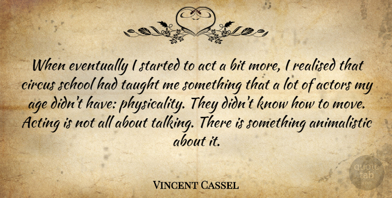 Vincent Cassel Quote About Age, Bit, Circus, Eventually, Realised: When Eventually I Started To...