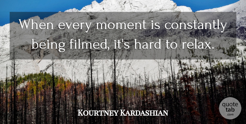Kourtney Kardashian Quote About Relax, Moments, Hard: When Every Moment Is Constantly...