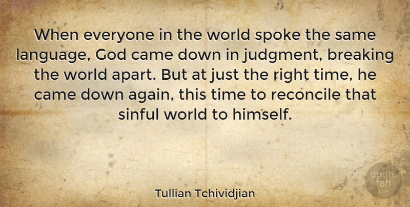 Tullian Tchividjian Quote About Breaking, Came, God, Reconcile, Sinful: When Everyone In The World...