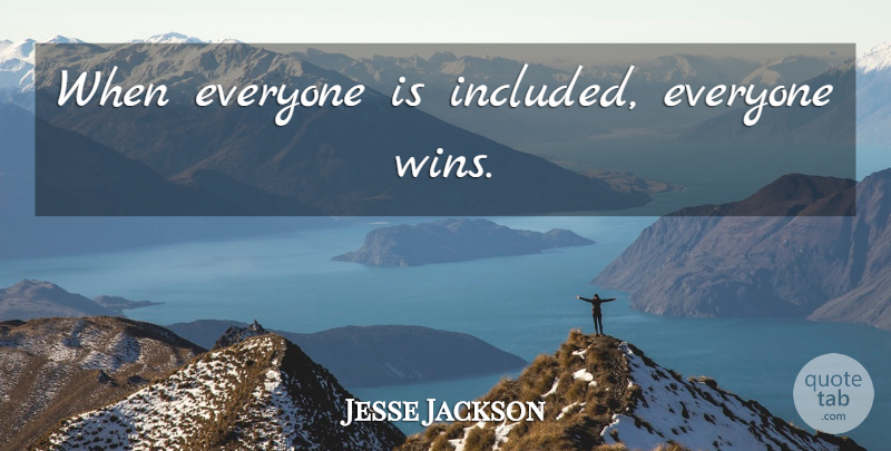 Jesse Jackson Quote About Winning, Inclusion: When Everyone Is Included Everyone...