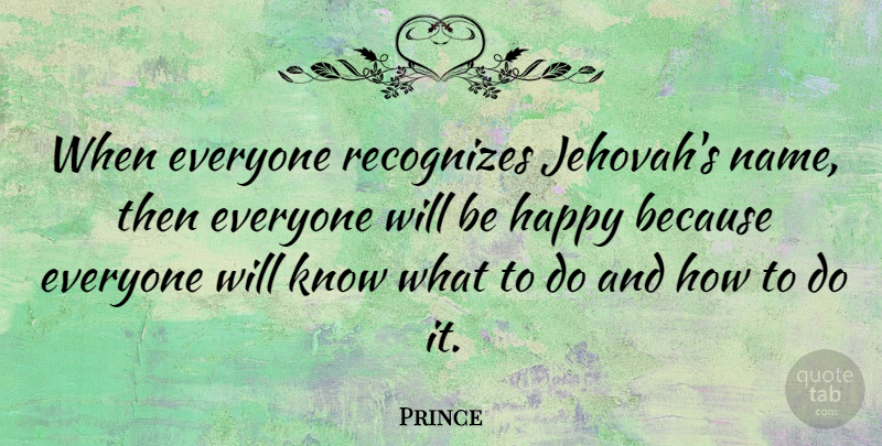 Prince Quote About Names, Jehovah, Knows: When Everyone Recognizes Jehovahs Name...