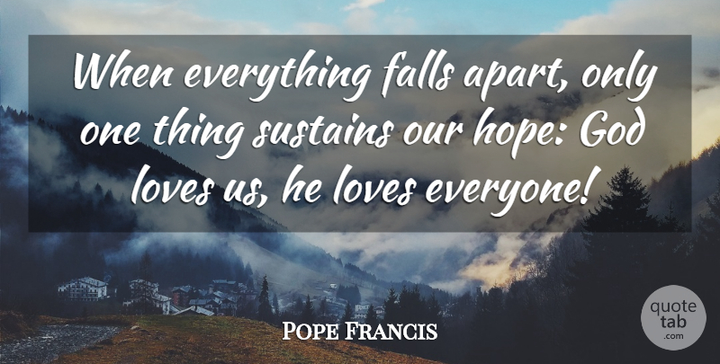 Pope Francis Quote About Fall, God Love, One Thing: When Everything Falls Apart Only...