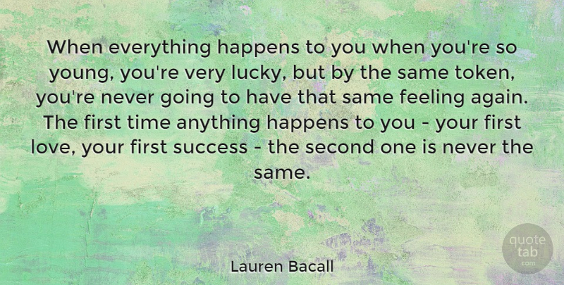 Lauren Bacall Quote About First Love, Feelings, Lucky: When Everything Happens To You...