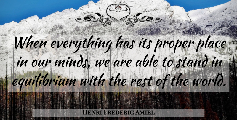 Henri Frederic Amiel Quote About Mind, Able, World: When Everything Has Its Proper...