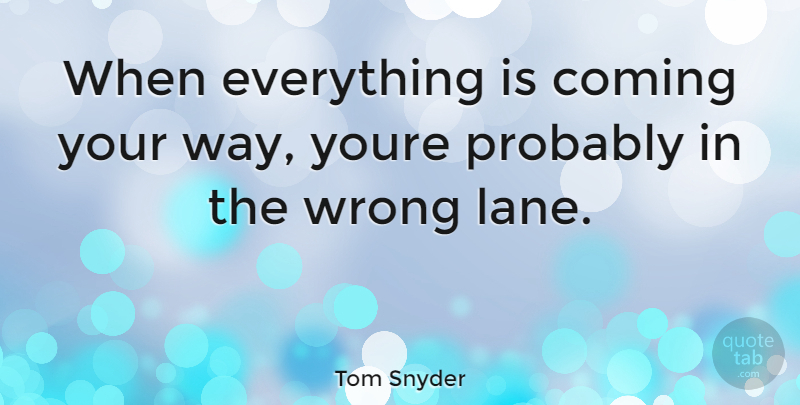 Tom Snyder Quote About Inspirational, Funny, Humor: When Everything Is Coming Your...