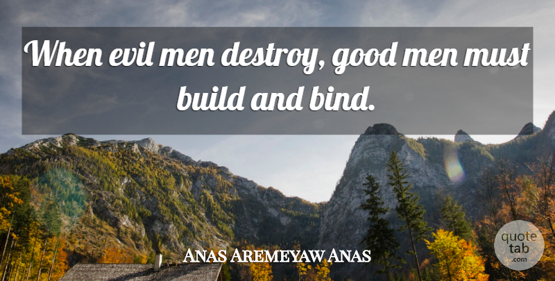 Anas Aremeyaw Anas Quote About Build, Good, Men: When Evil Men Destroy Good...